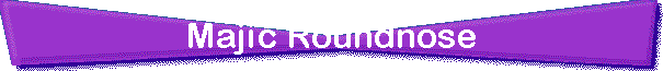 Majic Roundnose