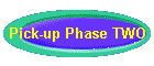 Pick-up Phase TWO
